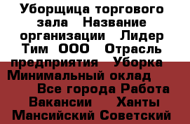 Уборщица торгового зала › Название организации ­ Лидер Тим, ООО › Отрасль предприятия ­ Уборка › Минимальный оклад ­ 27 800 - Все города Работа » Вакансии   . Ханты-Мансийский,Советский г.